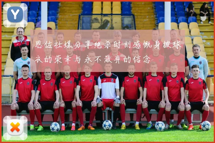 恩佐社媒分享绝杀时刻感慨身披球衣的荣幸与永不放弃的信念